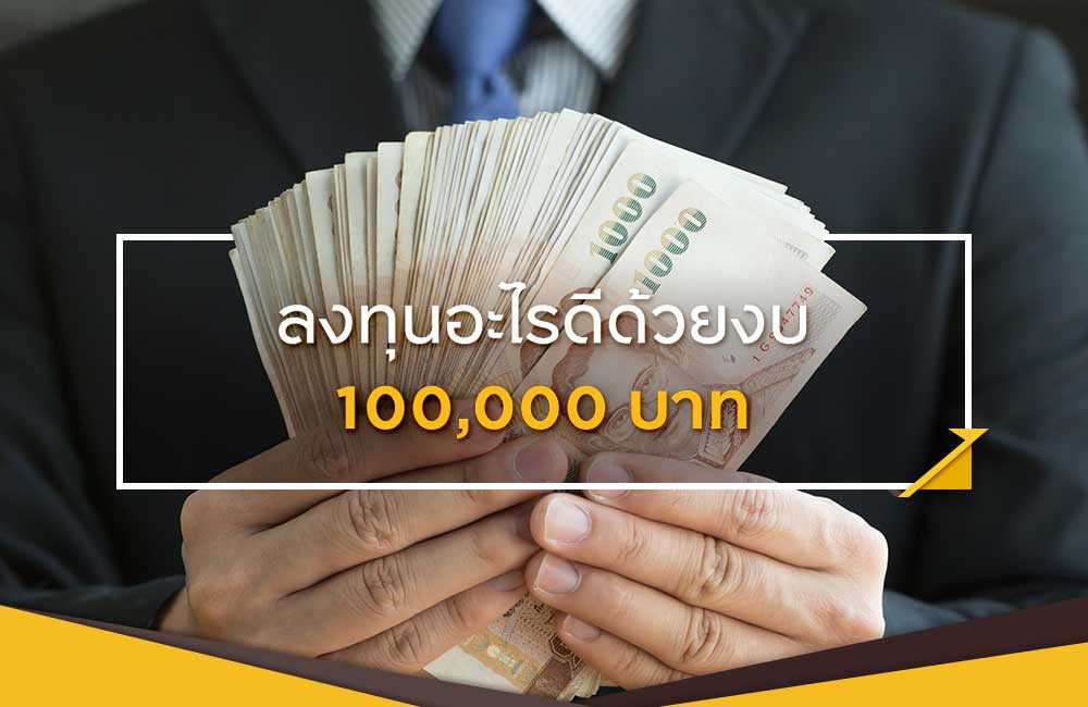 มีเงิน 100,000 ลงทุนอะไรดี